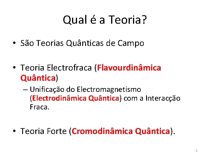 Qual é a Teoria? • São Teorias Quânticas de Campo • Teoria Electrofraca (Flavourdinâmica