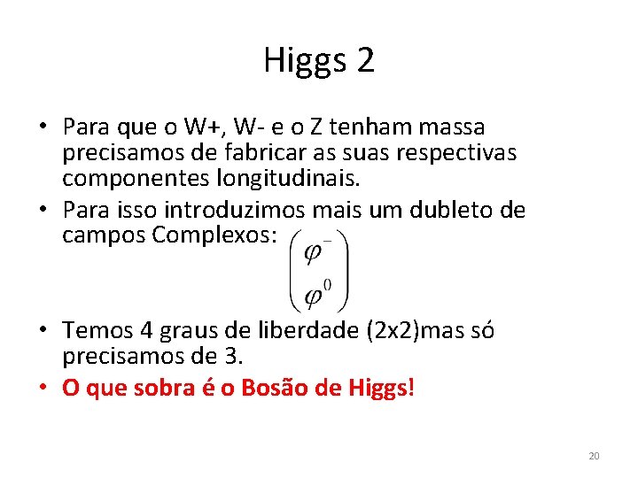 Higgs 2 • Para que o W+, W- e o Z tenham massa precisamos