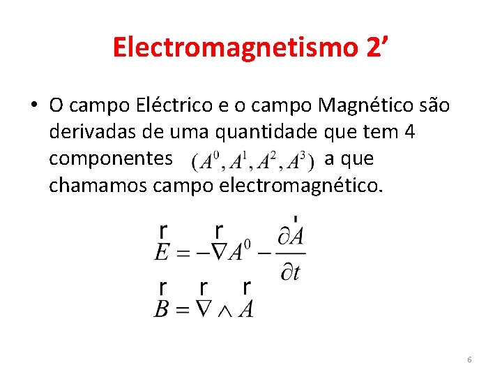 Electromagnetismo 2’ • O campo Eléctrico e o campo Magnético são derivadas de uma