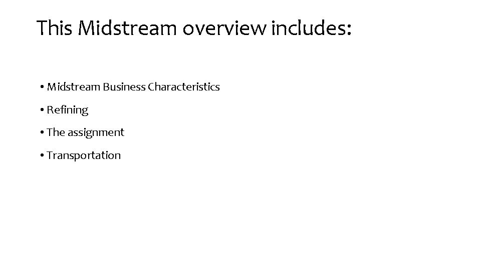 This Midstream overview includes: • Midstream Business Characteristics • Refining • The assignment •