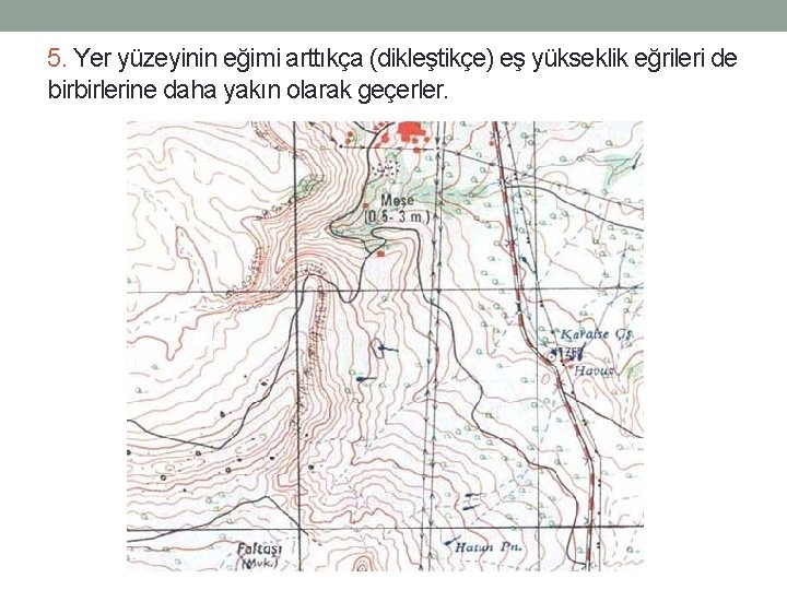 5. Yer yüzeyinin eğimi arttıkça (dikleştikçe) eş yükseklik eğrileri de birbirlerine daha yakın olarak