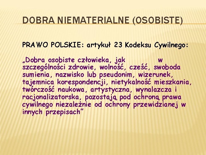 DOBRA NIEMATERIALNE (OSOBISTE) PRAWO POLSKIE: artykuł 23 Kodeksu Cywilnego: „Dobra osobiste człowieka, jak w