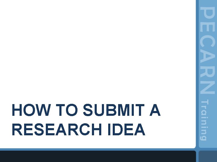 HOW TO SUBMIT A RESEARCH IDEA 