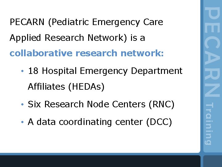 PECARN (Pediatric Emergency Care Applied Research Network) is a collaborative research network: • 18