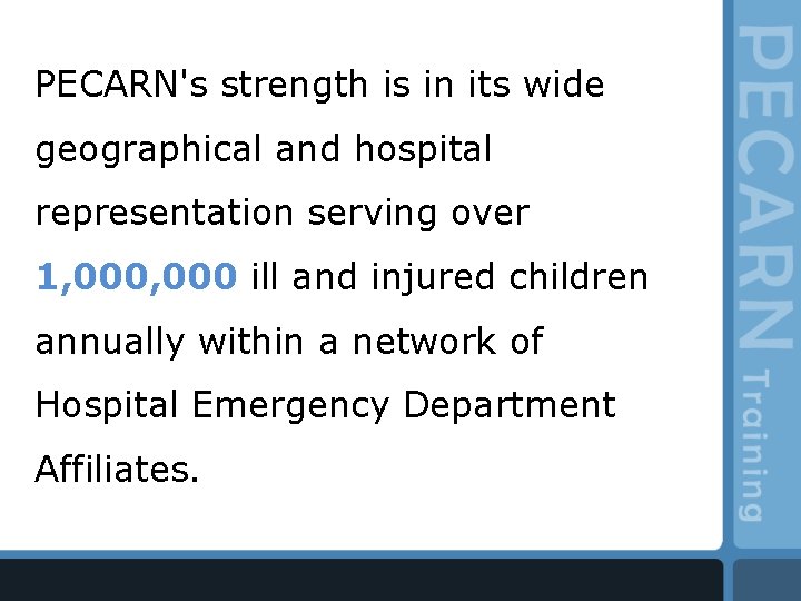 PECARN's strength is in its wide geographical and hospital representation serving over 1, 000