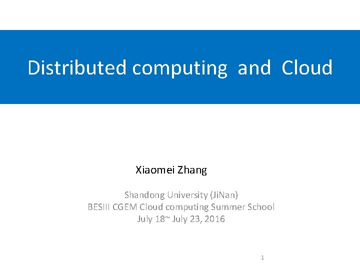 Distributed computing and Cloud Xiaomei Zhang Shandong University (Ji. Nan) BESIII CGEM Cloud computing