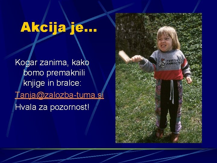 Akcija je. . . Kogar zanima, kako bomo premaknili knjige in bralce: Tanja@zalozba-tuma. si