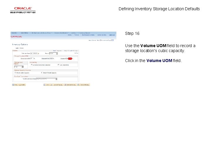 Defining Inventory Storage Location Defaults Step 16 Use the Volume UOM field to record