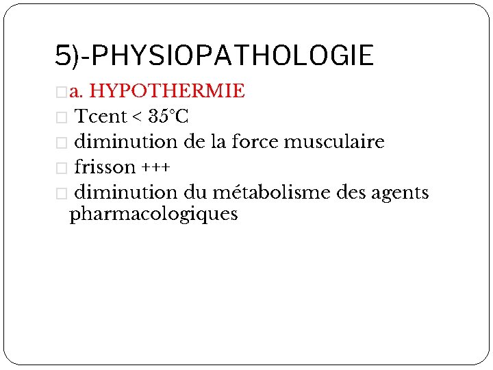 5)-PHYSIOPATHOLOGIE �a. HYPOTHERMIE � Tcent < 35°C � diminution de la force musculaire �