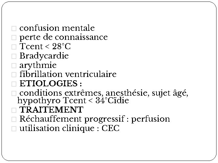 confusion mentale perte de connaissance Tcent < 28°C Bradycardie arythmie fibrillation ventriculaire ETIOLOGIES :