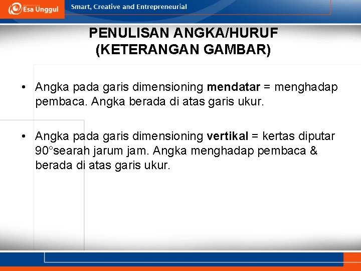 PENULISAN ANGKA/HURUF (KETERANGAN GAMBAR) • Angka pada garis dimensioning mendatar = menghadap pembaca. Angka