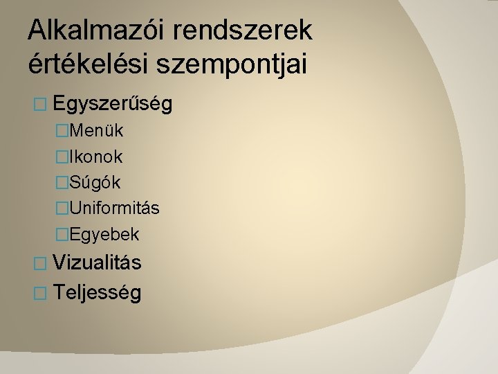 Alkalmazói rendszerek értékelési szempontjai � Egyszerűség �Menük �Ikonok �Súgók �Uniformitás �Egyebek � Vizualitás �