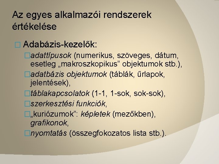 Az egyes alkalmazói rendszerek értékelése � Adabázis-kezelők: �adattípusok (numerikus, szöveges, dátum, esetleg „makroszkopikus” objektumok