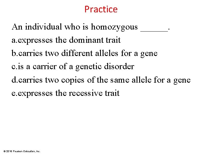 Practice An individual who is homozygous ______. a. expresses the dominant trait b. carries