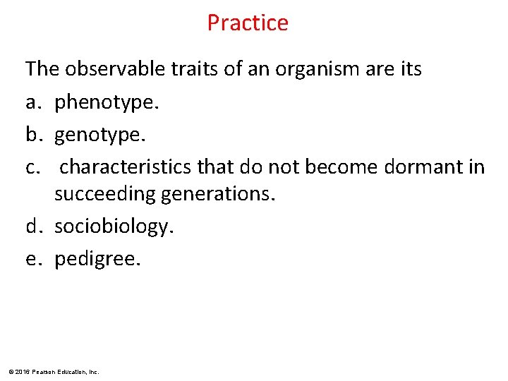 Practice The observable traits of an organism are its a. phenotype. b. genotype. c.