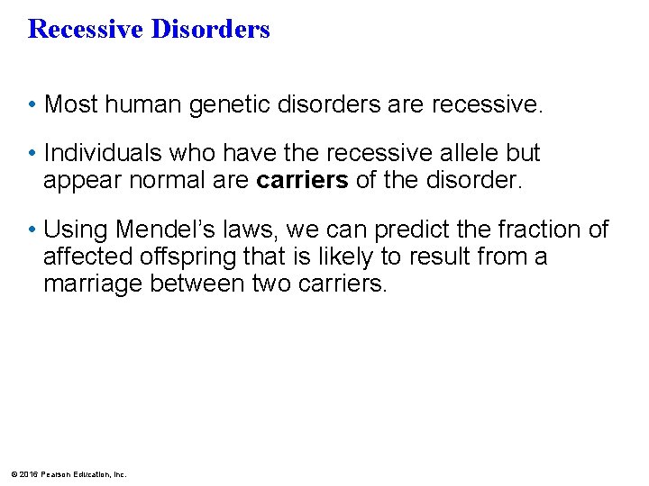 Recessive Disorders • Most human genetic disorders are recessive. • Individuals who have the