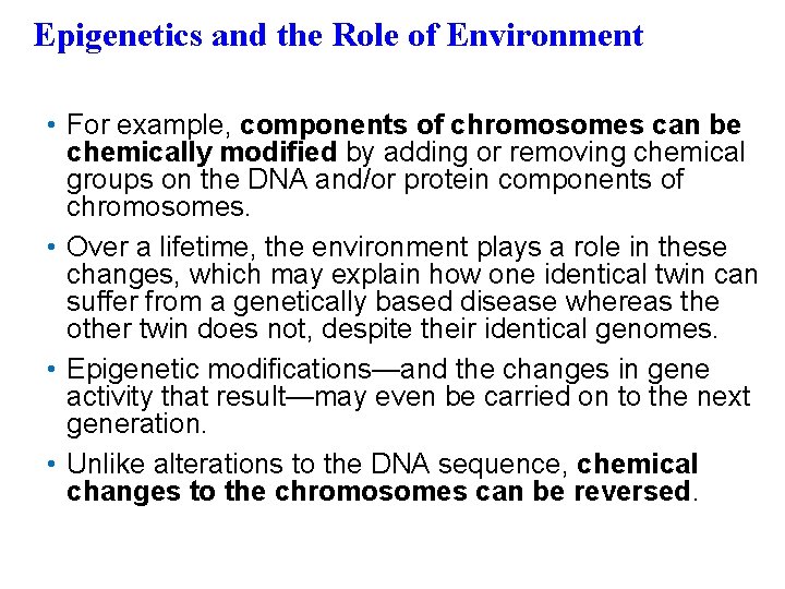 Epigenetics and the Role of Environment • For example, components of chromosomes can be