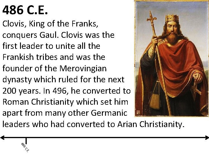 486 C. E. Clovis, King of the Franks, conquers Gaul. Clovis was the first