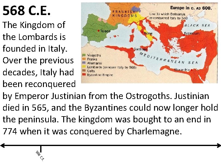 568 C. E. The Kingdom of the Lombards is founded in Italy. Over the
