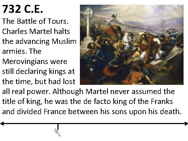 732 C. E. The Battle of Tours. Charles Martel halts the advancing Muslim armies.