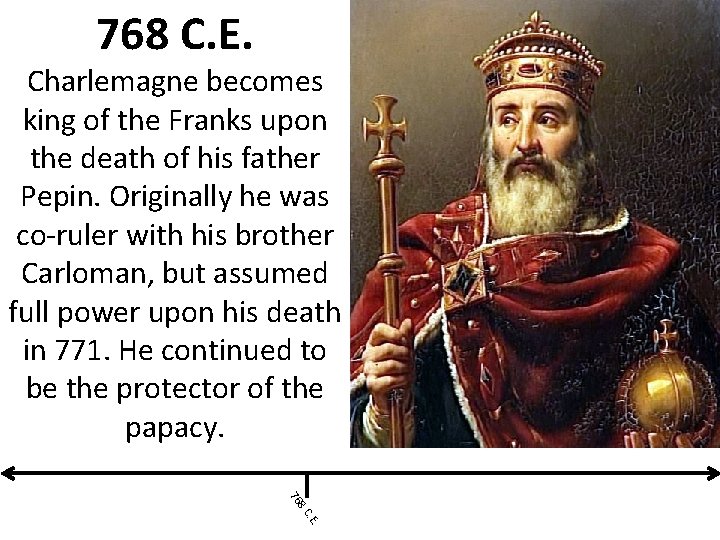 768 C. E. Charlemagne becomes king of the Franks upon the death of his