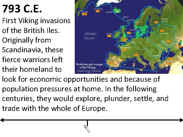 793 C. E. First Viking invasions of the British Iles. Originally from Scandinavia, these