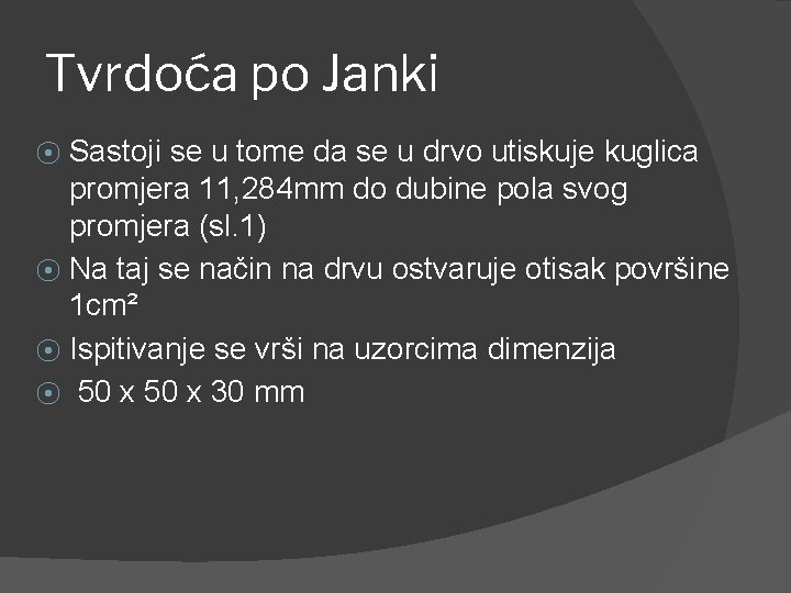 Tvrdoća po Janki Sastoji se u tome da se u drvo utiskuje kuglica promjera