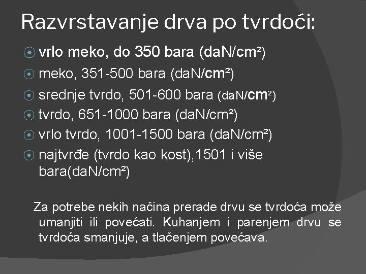 Razvrstavanje drva po tvrdoći: ⦿ vrlo meko, do 350 bara (da. N/cm²) ⦿ meko,