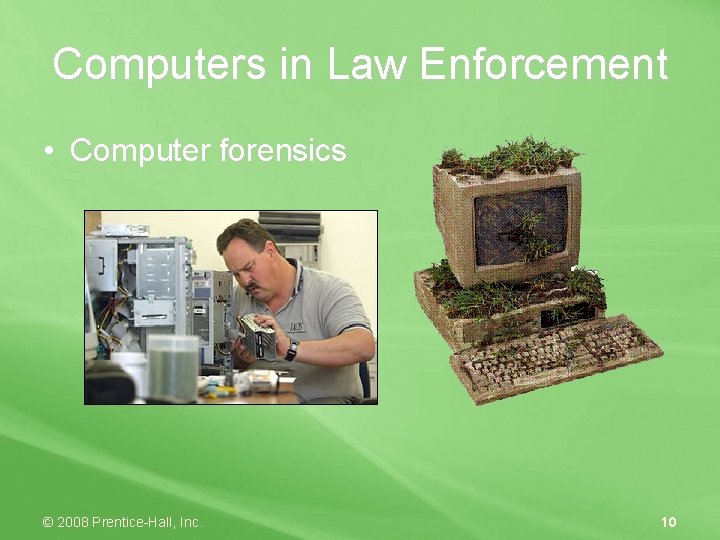 Computers in Law Enforcement • Computer forensics © 2008 Prentice-Hall, Inc. 10 