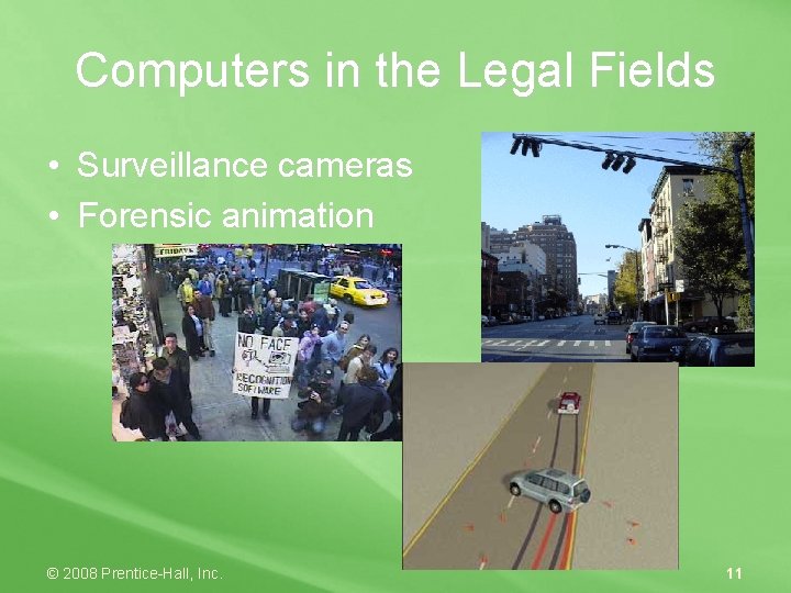 Computers in the Legal Fields • Surveillance cameras • Forensic animation © 2008 Prentice-Hall,