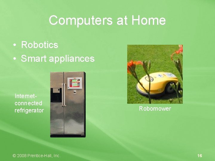 Computers at Home • Robotics • Smart appliances Internetconnected refrigerator © 2008 Prentice-Hall, Inc.