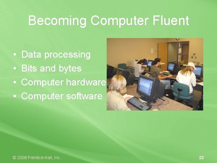 Becoming Computer Fluent • • Data processing Bits and bytes Computer hardware Computer software