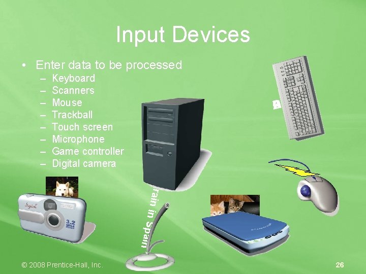 Input Devices • Enter data to be processed Keyboard Scanners Mouse Trackball Touch screen