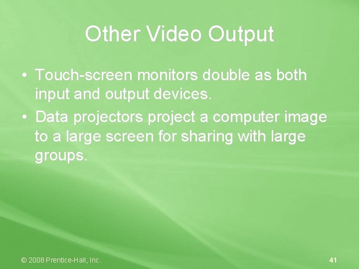 Other Video Output • Touch-screen monitors double as both input and output devices. •