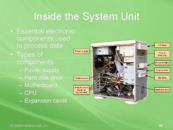 Inside the System Unit • Essential electronic components used to process data • Types