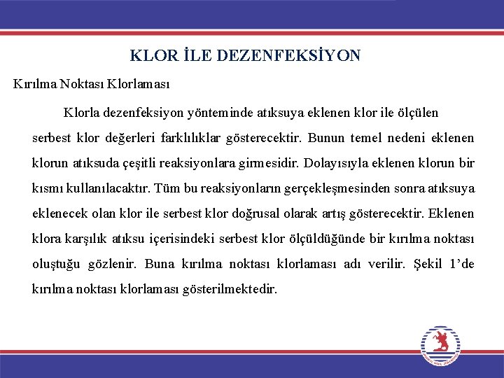 KLOR İLE DEZENFEKSİYON Kırılma Noktası Klorlaması Klorla dezenfeksiyon yönteminde atıksuya eklenen klor ile ölçülen