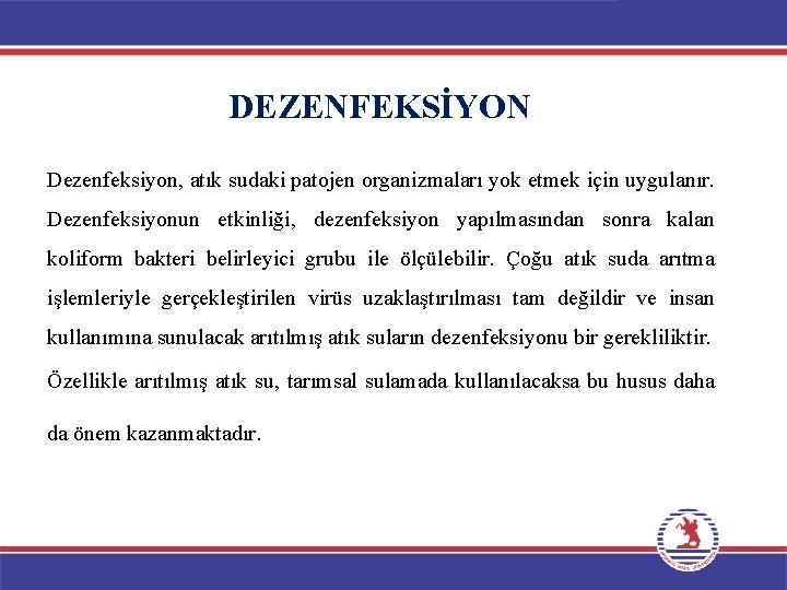 DEZENFEKSİYON Dezenfeksiyon, atık sudaki patojen organizmaları yok etmek için uygulanır. Dezenfeksiyonun etkinliği, dezenfeksiyon yapılmasından