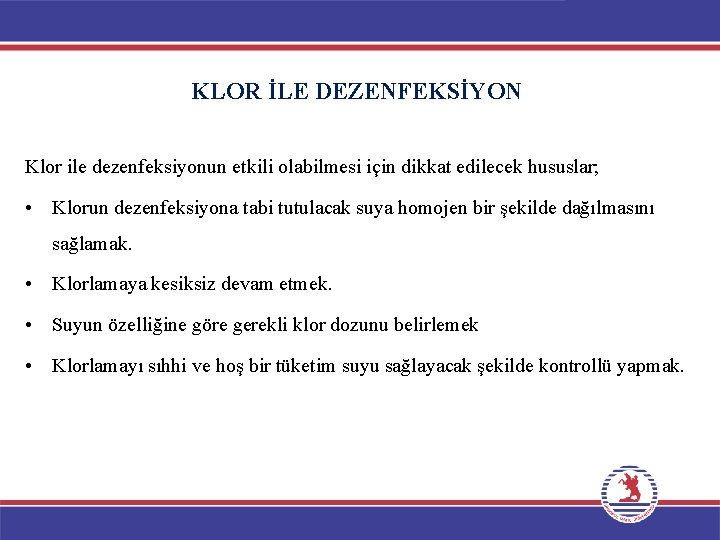 KLOR İLE DEZENFEKSİYON Klor ile dezenfeksiyonun etkili olabilmesi için dikkat edilecek hususlar; • Klorun