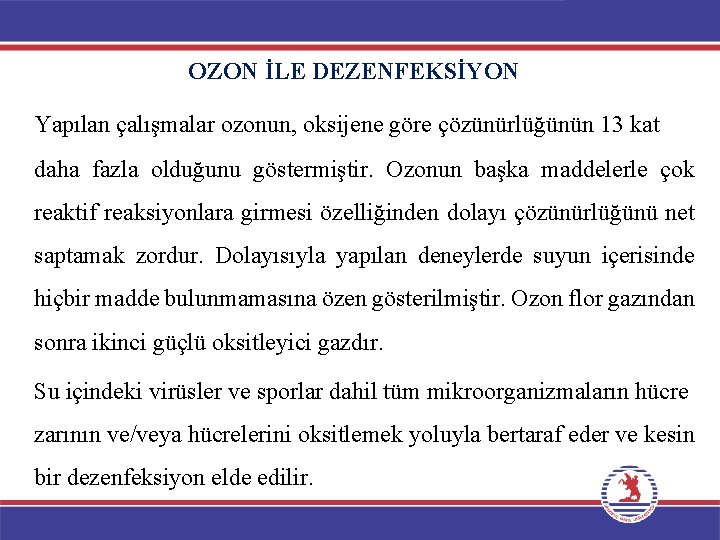 OZON İLE DEZENFEKSİYON Yapılan çalışmalar ozonun, oksijene göre çözünürlüğünün 13 kat daha fazla olduğunu