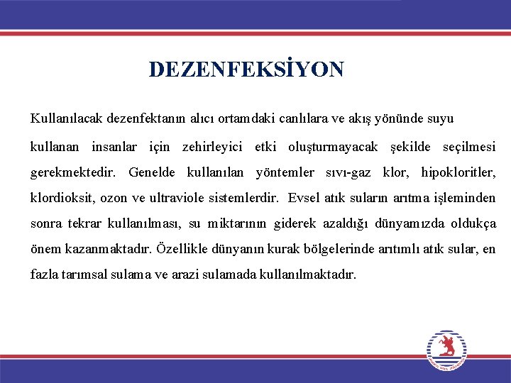 DEZENFEKSİYON Kullanılacak dezenfektanın alıcı ortamdaki canlılara ve akış yönünde suyu kullanan insanlar için zehirleyici