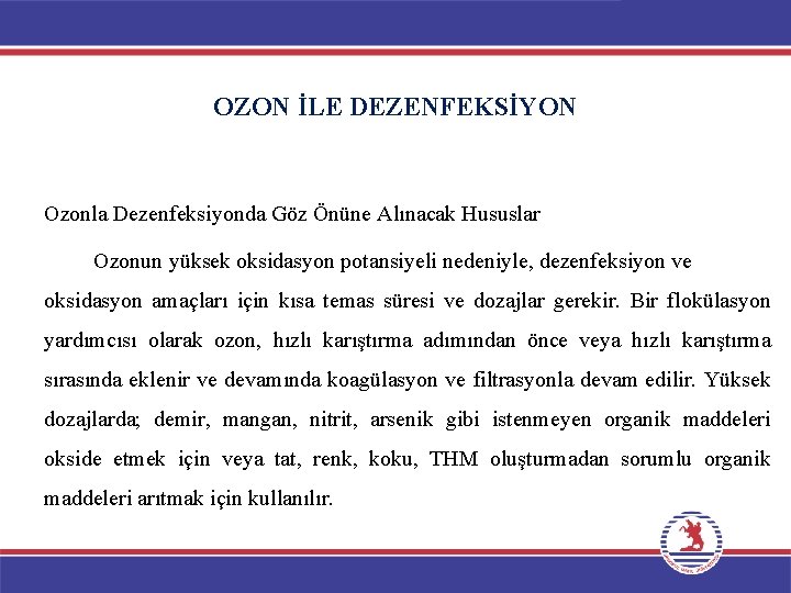 OZON İLE DEZENFEKSİYON Ozonla Dezenfeksiyonda Göz Önüne Alınacak Hususlar Ozonun yüksek oksidasyon potansiyeli nedeniyle,