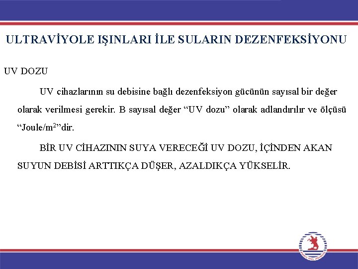 ULTRAVİYOLE IŞINLARI İLE SULARIN DEZENFEKSİYONU UV DOZU UV cihazlarının su debisine bağlı dezenfeksiyon gücünün