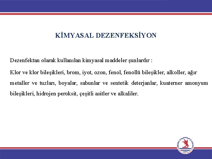 KİMYASAL DEZENFEKSİYON Dezenfektan olarak kullanılan kimyasal maddeler şunlardır : Klor ve klor bileşikleri, brom,