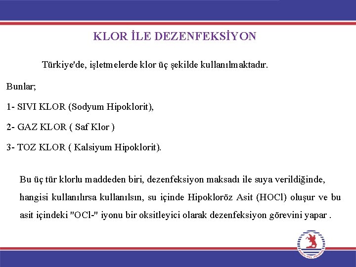 KLOR İLE DEZENFEKSİYON Türkiye'de, işletmelerde klor üç şekilde kullanılmaktadır. Bunlar; 1 - SIVI KLOR