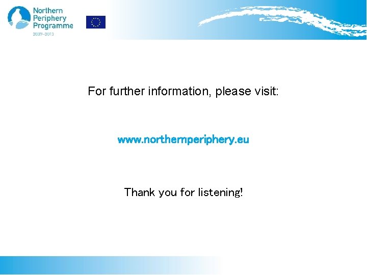 For further information, please visit: www. northernperiphery. eu Thank you for listening! 