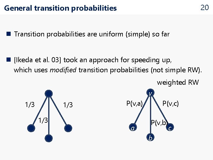 20 General transition probabilities n Transition probabilities are uniform (simple) so far n [Ikeda