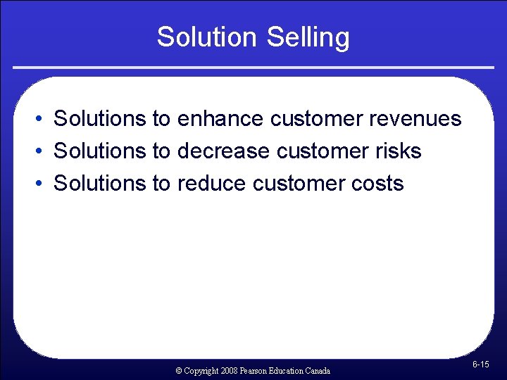 Solution Selling • Solutions to enhance customer revenues • Solutions to decrease customer risks