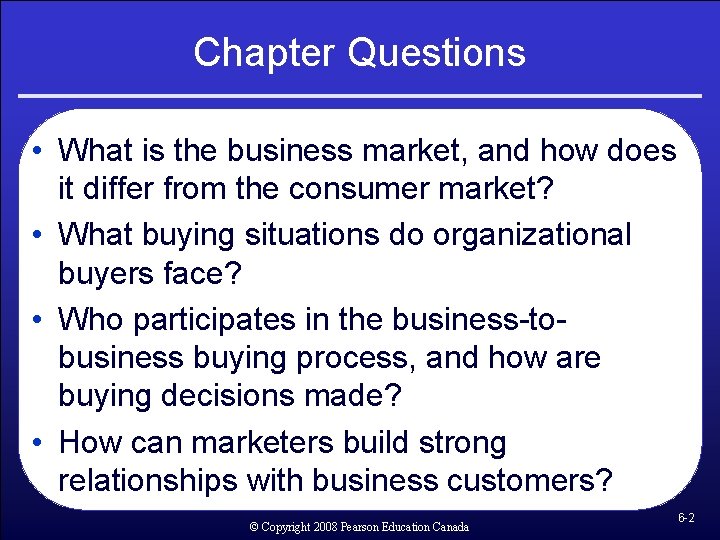 Chapter Questions • What is the business market, and how does it differ from