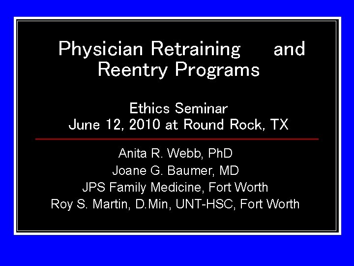 Physician Retraining and Reentry Programs Ethics Seminar June 12, 2010 at Round Rock, TX Physician Retraining and Reentry Programs Ethics Seminar June 12, 2010 at Round Rock, TX
