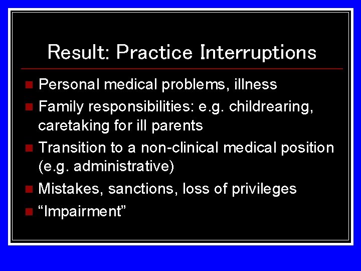 Result: Practice Interruptions Personal medical problems, illness n Family responsibilities: e. g. childrearing, caretaking Result: Practice Interruptions Personal medical problems, illness n Family responsibilities: e. g. childrearing, caretaking